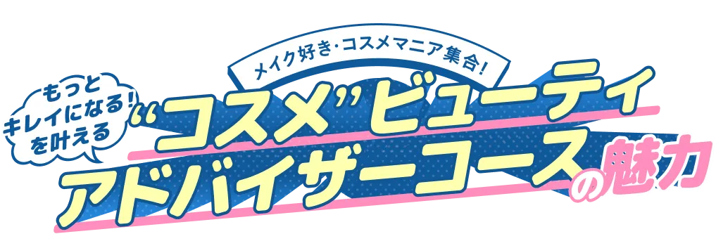 可愛くなりたい！を叶えるコスメビューティアドバイザーコースの魅力
