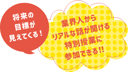 将来の目標が見えてくる！業界人からリアルな話が聞ける特別授業に参加できる！！