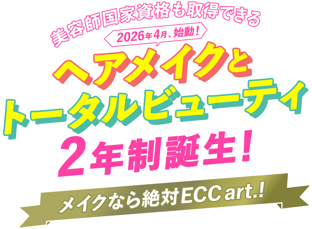 美容師国家試験も取得できる2026年4月、始動！ヘアメイクとトータルビューティー２年制誕生！メイクなら絶対ECC art.!